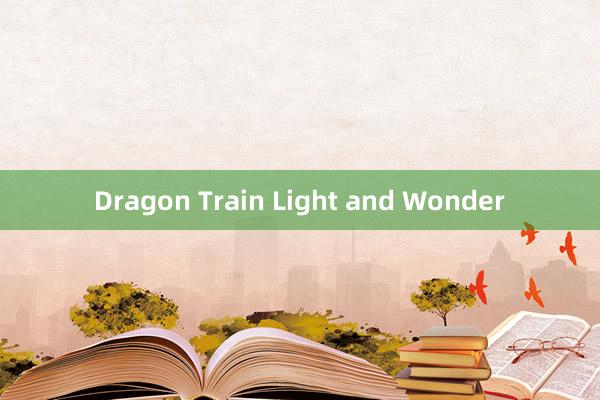 Dragon Train Light and Wonder