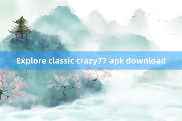 Explore classic crazy77 apk download