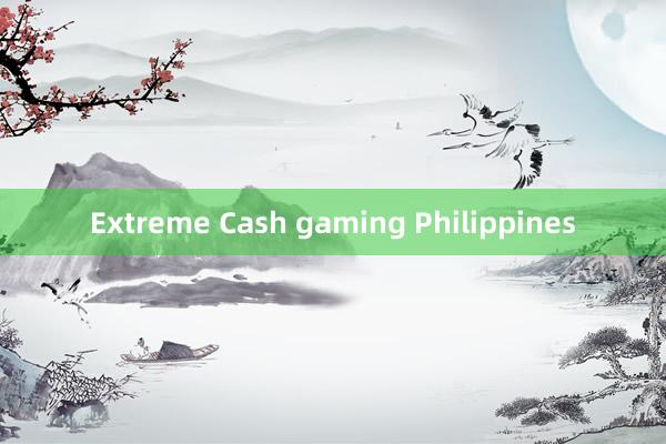 Extreme Cash gaming Philippines