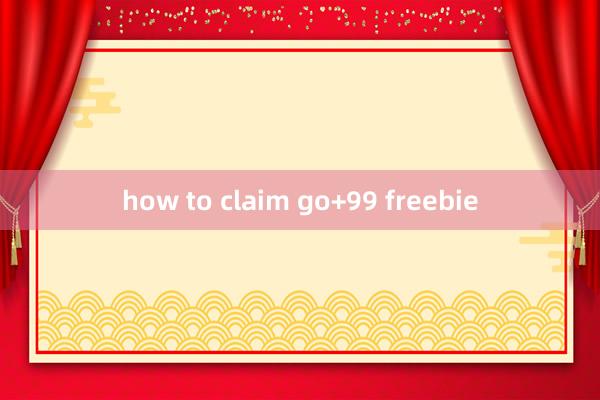 how to claim go+99 freebie