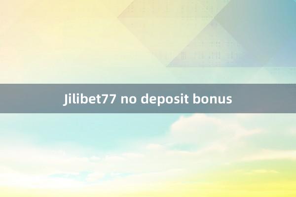 Jilibet77 no deposit bonus