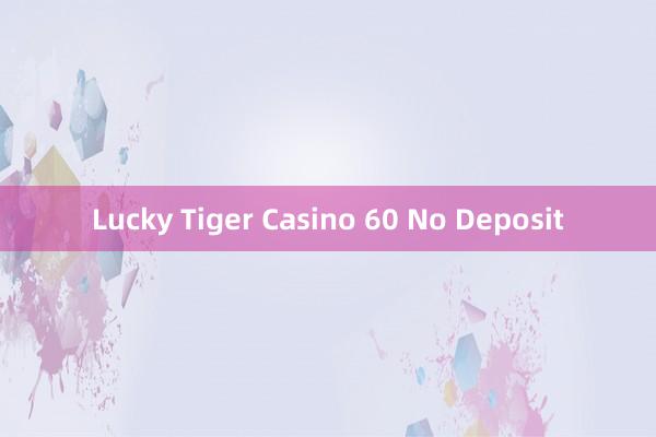 Lucky Tiger Casino 60 No Deposit